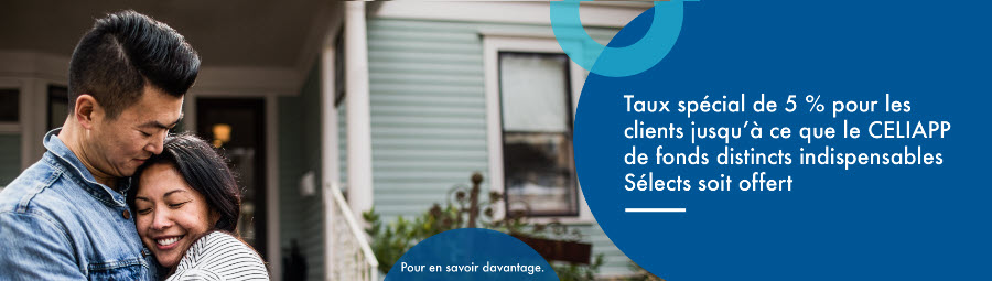 Taux spécial de 5 % pour les clients jusqu'à ce que le CELIAPP de fonds distincts indispensables Sélects soit offert
